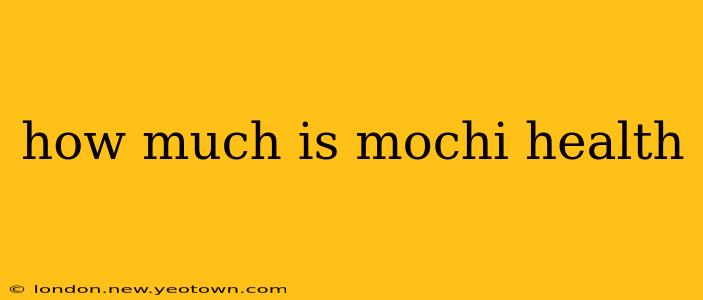 how much is mochi health
