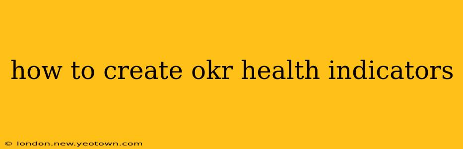 how to create okr health indicators