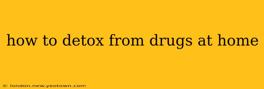 how to detox from drugs at home