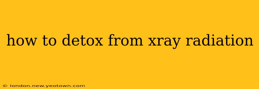 how to detox from xray radiation