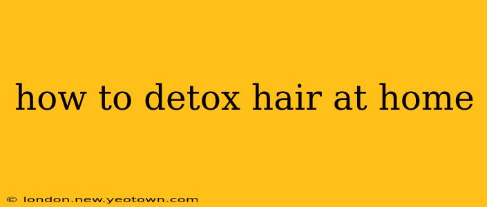 how to detox hair at home