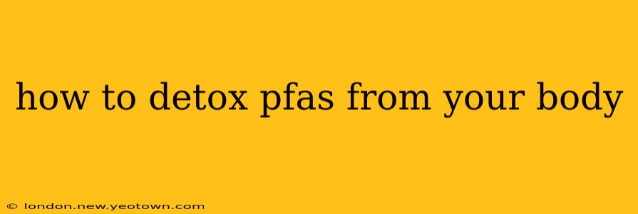 how to detox pfas from your body