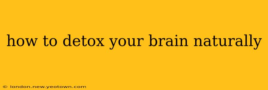 how to detox your brain naturally