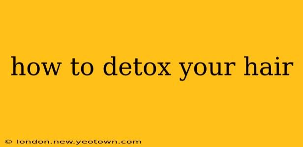 how to detox your hair