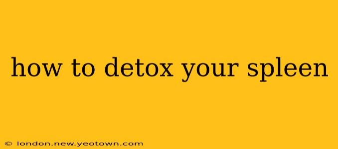 how to detox your spleen