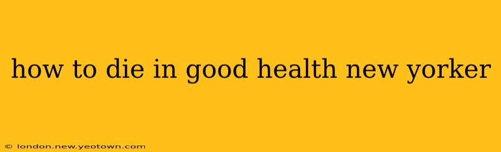 how to die in good health new yorker