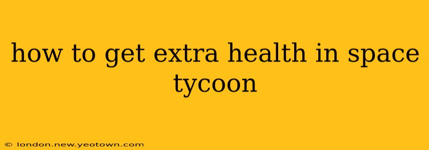 how to get extra health in space tycoon