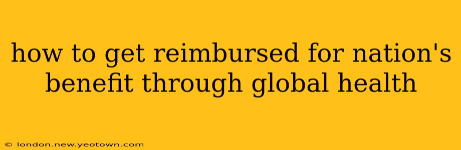 how to get reimbursed for nation's benefit through global health