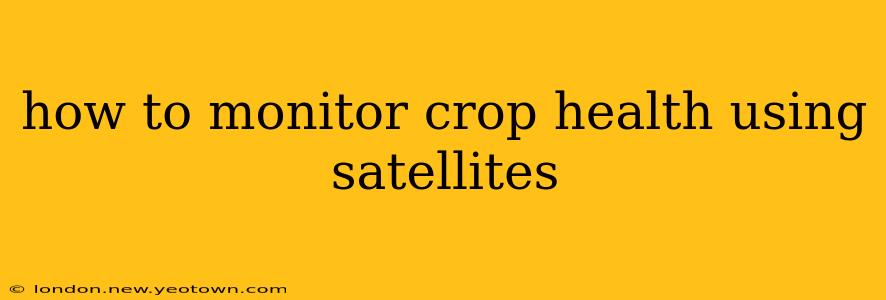 how to monitor crop health using satellites