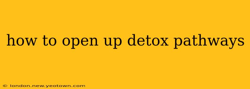 how to open up detox pathways