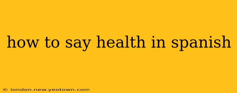 how to say health in spanish