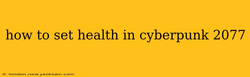 how to set health in cyberpunk 2077