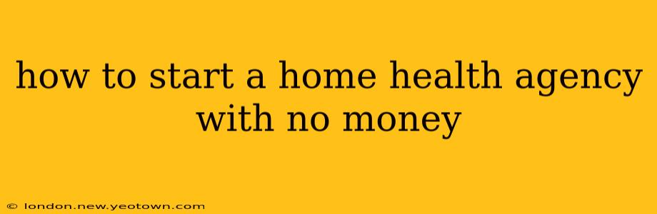 how to start a home health agency with no money