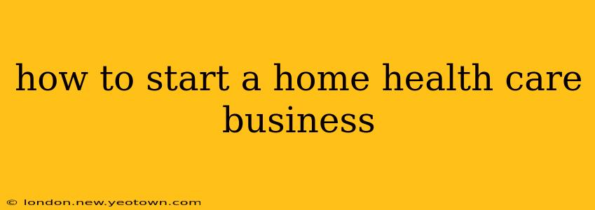 how to start a home health care business