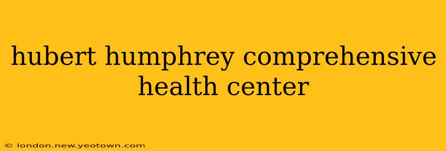 hubert humphrey comprehensive health center