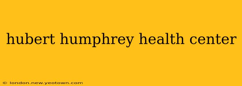hubert humphrey health center