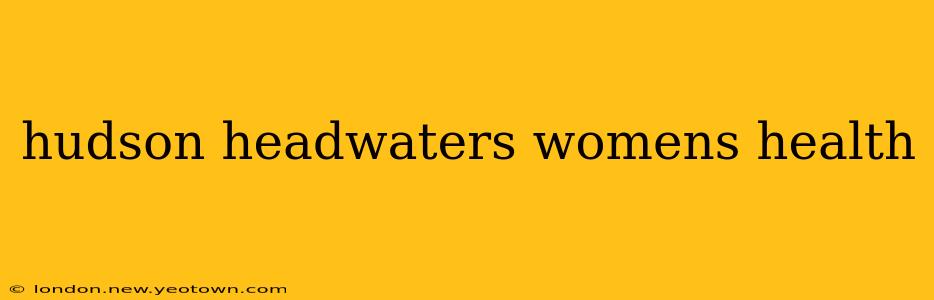 hudson headwaters womens health
