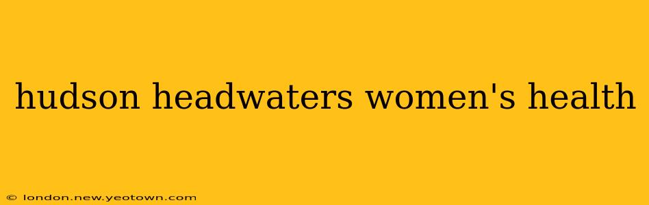 hudson headwaters women's health