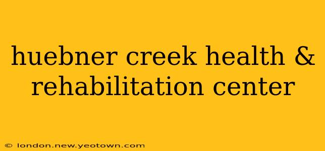 huebner creek health & rehabilitation center