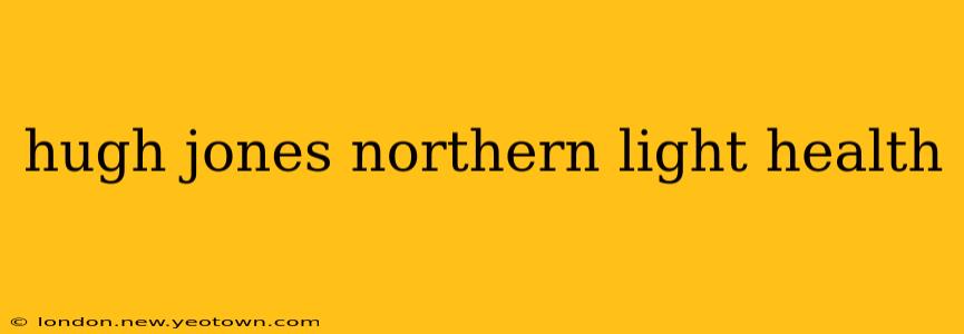 hugh jones northern light health