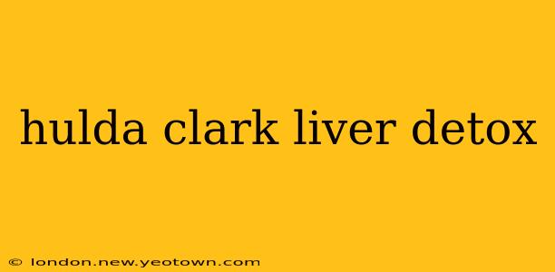 hulda clark liver detox