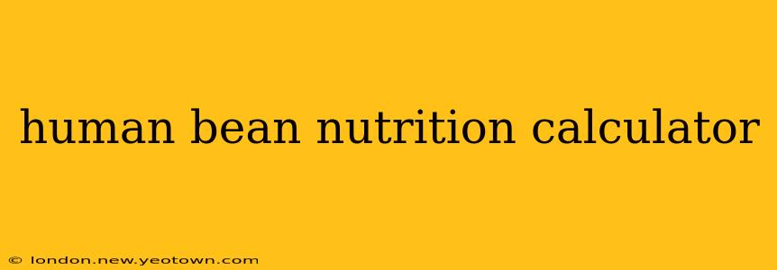 human bean nutrition calculator