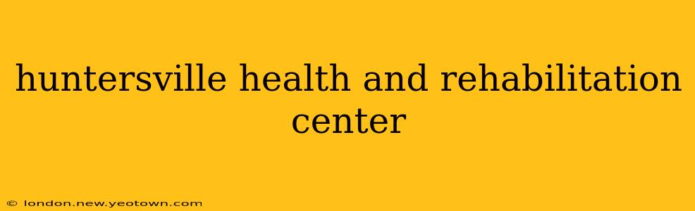 huntersville health and rehabilitation center