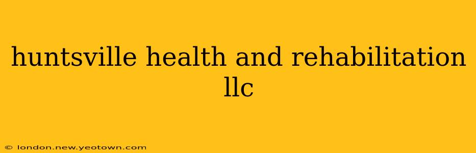 huntsville health and rehabilitation llc