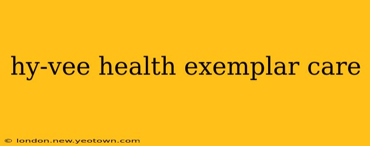 hy-vee health exemplar care