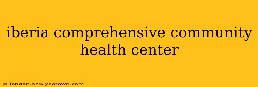iberia comprehensive community health center
