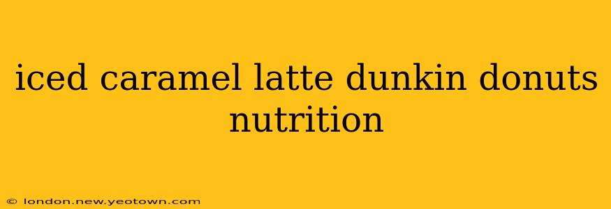 iced caramel latte dunkin donuts nutrition
