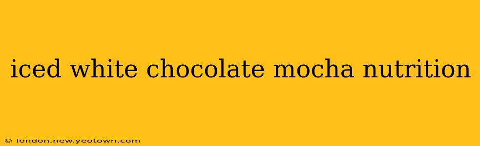 iced white chocolate mocha nutrition