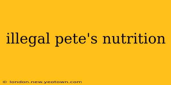 illegal pete's nutrition