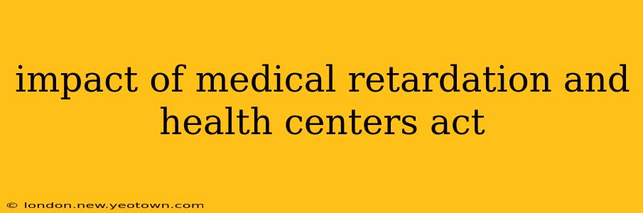 impact of medical retardation and health centers act
