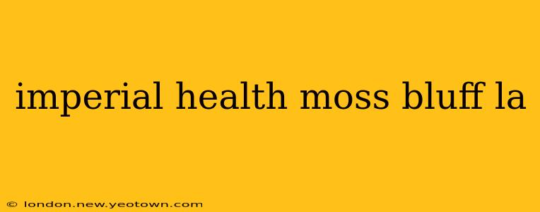 imperial health moss bluff la
