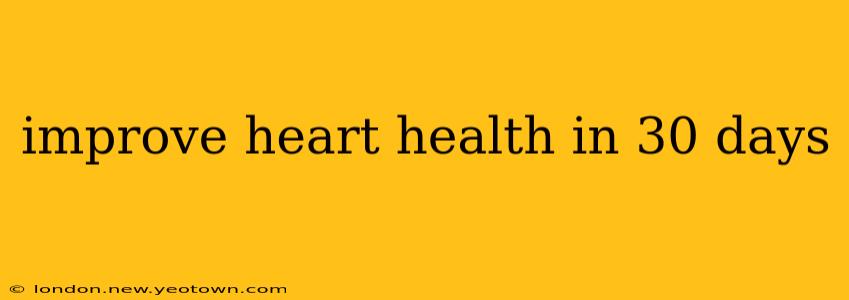 improve heart health in 30 days