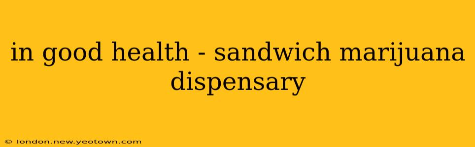 in good health - sandwich marijuana dispensary