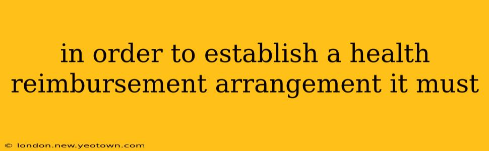 in order to establish a health reimbursement arrangement it must
