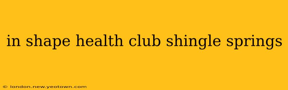 in shape health club shingle springs