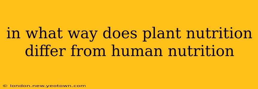 in what way does plant nutrition differ from human nutrition