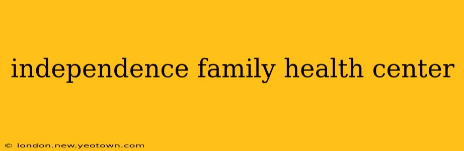 independence family health center