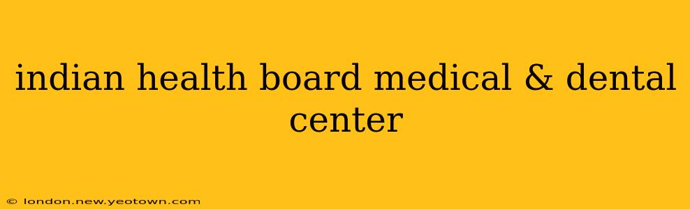 indian health board medical & dental center