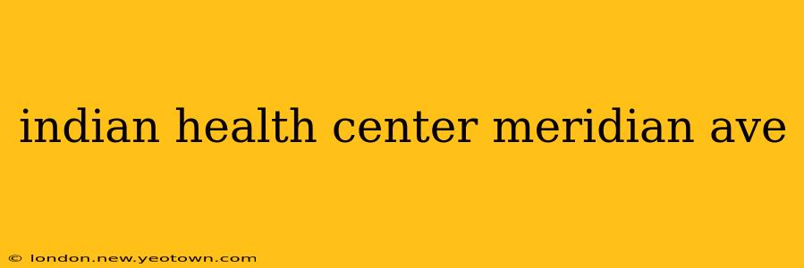 indian health center meridian ave