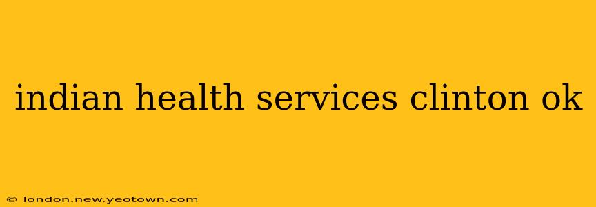indian health services clinton ok