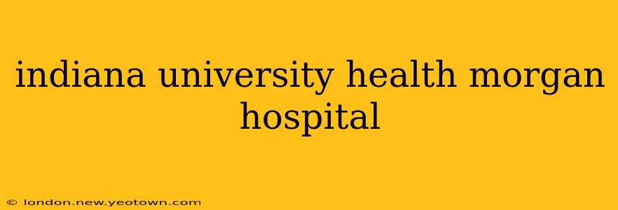 indiana university health morgan hospital