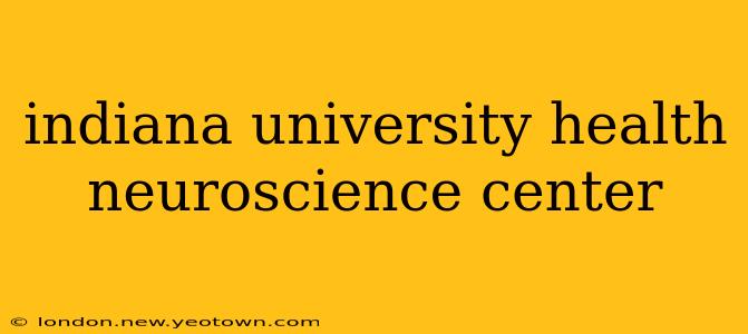 indiana university health neuroscience center