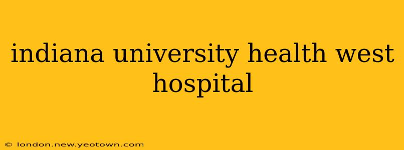 indiana university health west hospital
