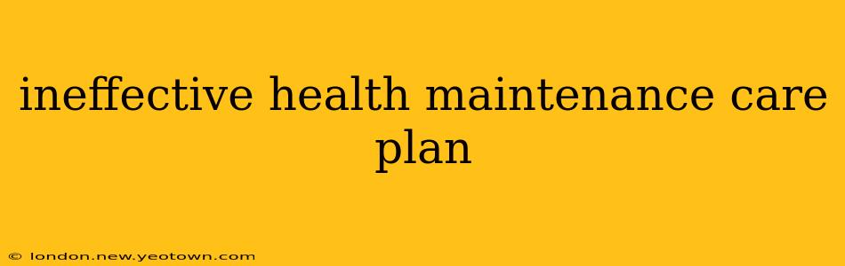 ineffective health maintenance care plan