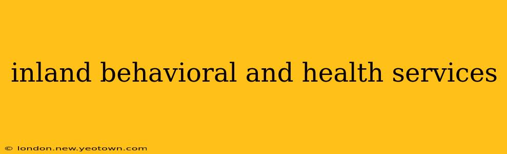 inland behavioral and health services