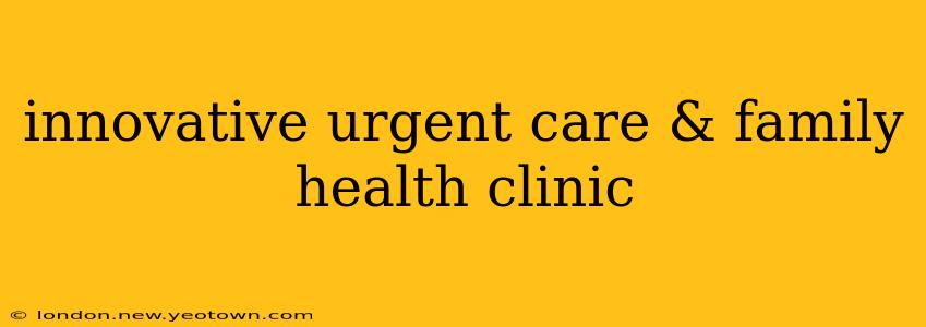 innovative urgent care & family health clinic